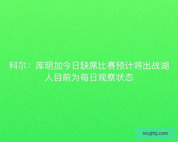 科尔：库明加今日缺席比赛预计将出战湖人目前为每日观察状态