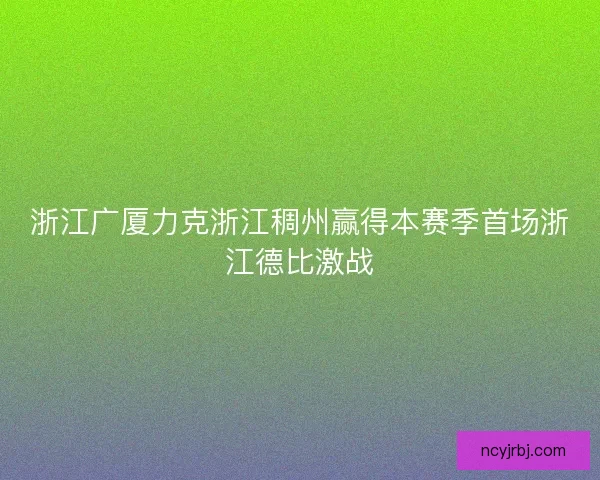 浙江广厦力克浙江稠州赢得本赛季首场浙江德比激战 浙江广厦力克浙江稠州赢得本赛季首场浙江德比激战